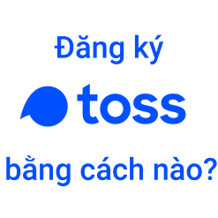 Đăng ký app TOSS(토스) bằng cách nào?